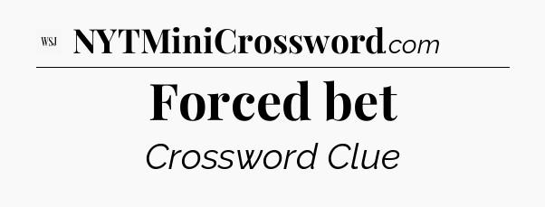Forced bet - WSJ Crossword