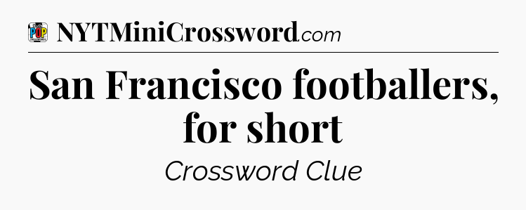 San Francisco footballers, for short Crossword Clue