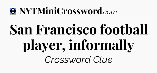 Solution: San Francisco football player, informally - NYT Mini Crossword