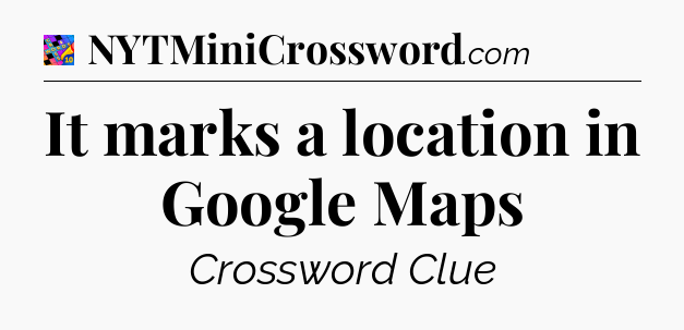 It marks a location in Google Maps Crossword Clue