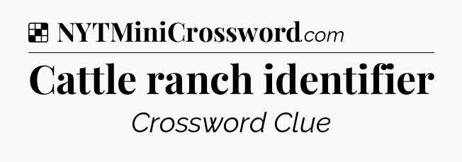 Solution: Cattle ranch identifier - NYT Crossword