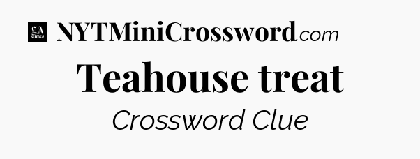 Teahouse treat - LA Times Crossword