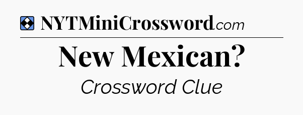 Solution: New Mexican - NYT Mini Crossword