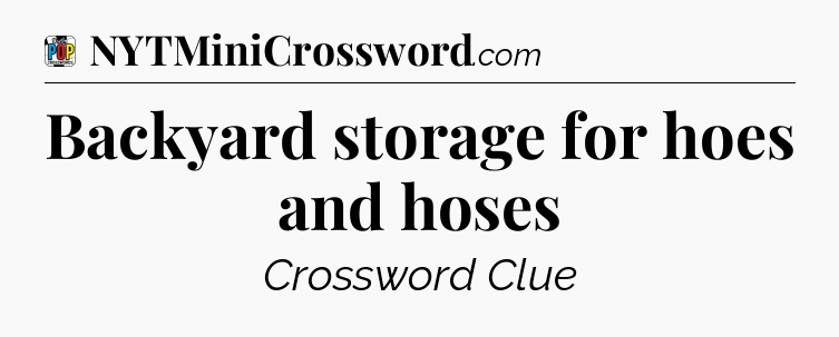 Backyard storage for hoes and hoses Crossword Clue