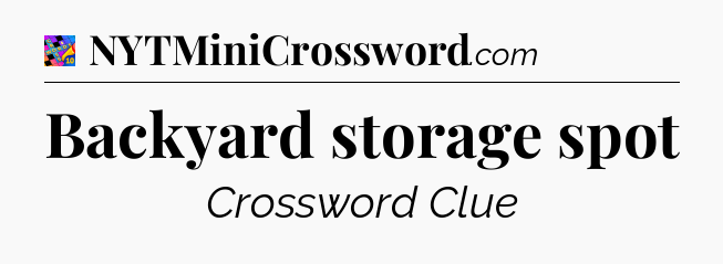 Backyard storage spot Crossword Clue