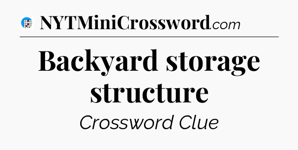 Backyard storage structure Crossword Clue