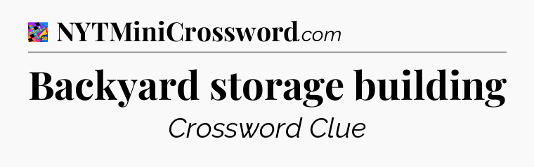 Backyard storage building Crossword Clue