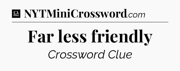 Far less friendly - LA Times Crossword