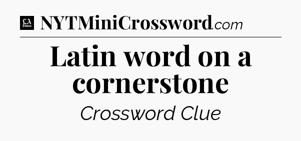 Latin word on a cornerstone - LA Times Crossword