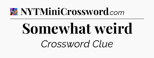 Somewhat weird Crossword Clue