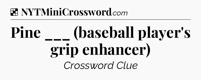 Solution: Pine ___ (baseball player's grip enhancer) - NYT Crossword