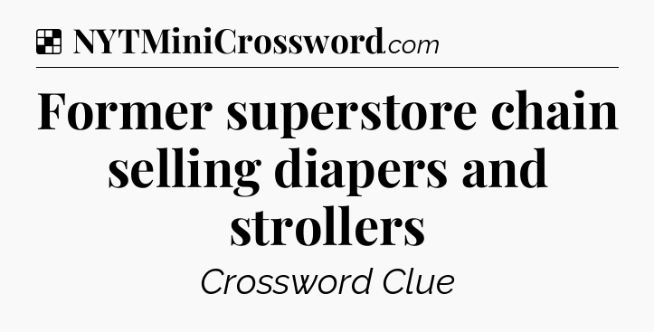 Solution: Former superstore chain selling diapers and strollers - NYT Crossword