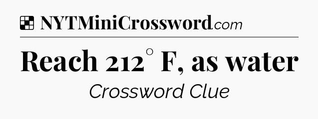 Solution: Reach 212° F, as water - NYT Crossword