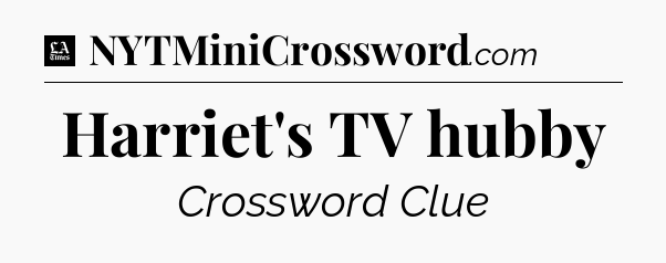 Harriet's TV hubby - LA Times Crossword