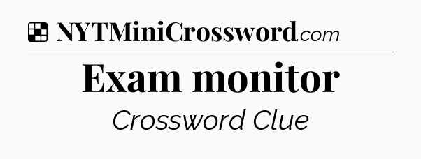 Solution: Exam monitor - NYT Crossword