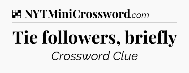 Solution: Tie followers, briefly - NYT Crossword