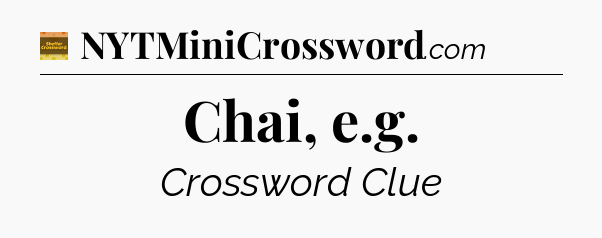 Chai, e.g - Eugene Sheffer Crossword