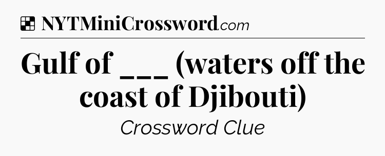 Solution: Gulf of ___ (waters off the coast of Djibouti) - NYT Crossword
