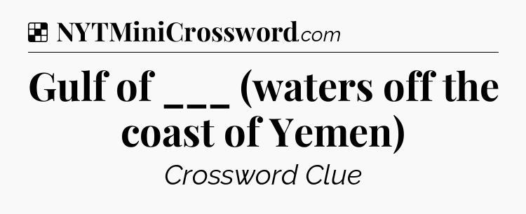 Solution: Gulf of ___ (waters off the coast of Yemen) - NYT Crossword