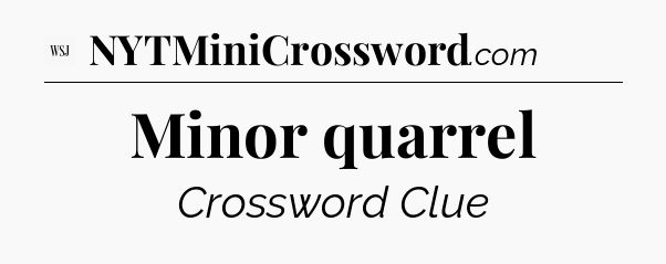 Minor quarrel - WSJ Crossword