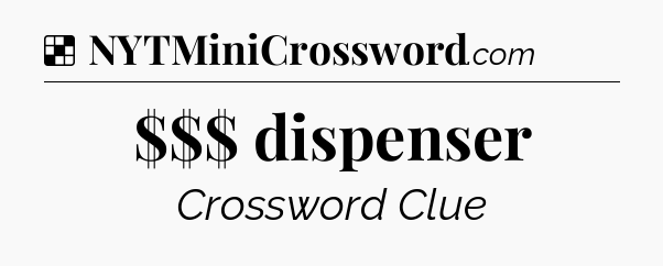 Solution: $$$ dispenser - NYT Crossword