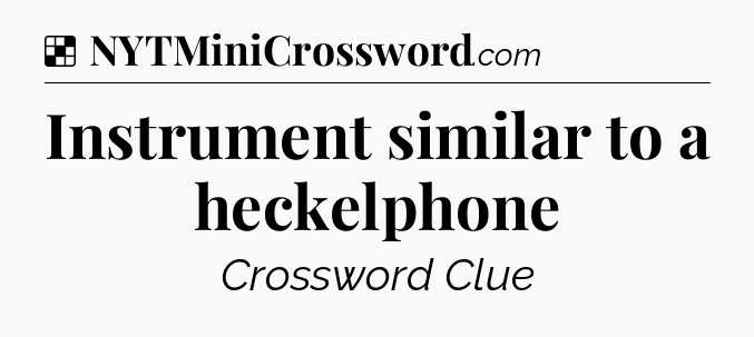 Solution: Instrument similar to a heckelphone - NYT Crossword