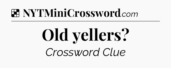 Solution: Old yellers - NYT Crossword