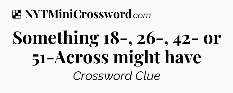 Solution: Something 18-, 26-, 42- or 51-Across might have - NYT Crossword