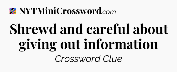Shrewd and careful about giving out information Crossword Clue
