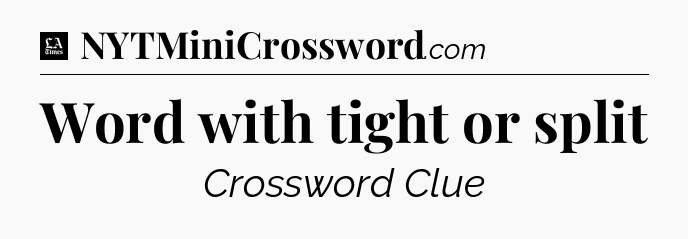 Word with tight or split - LA Times Crossword