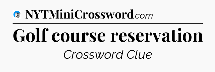 Golf course reservation Crossword Clue