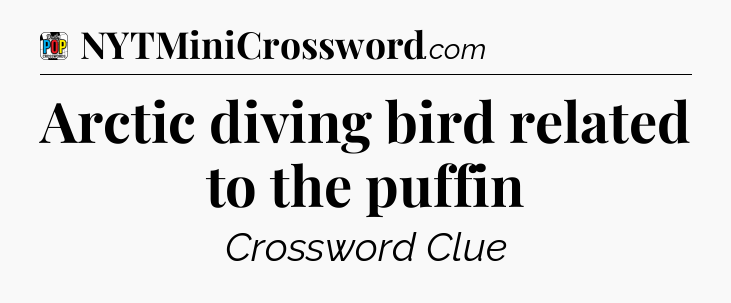 Arctic diving bird related to the puffin Crossword Clue