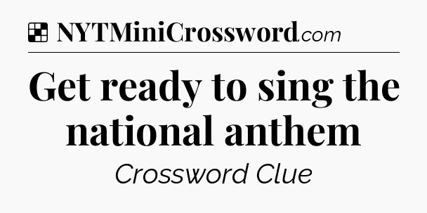 Solution: Get ready to sing the national anthem - NYT Crossword