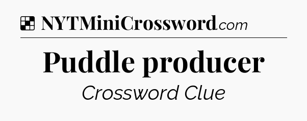 Solution: Puddle producer - NYT Crossword