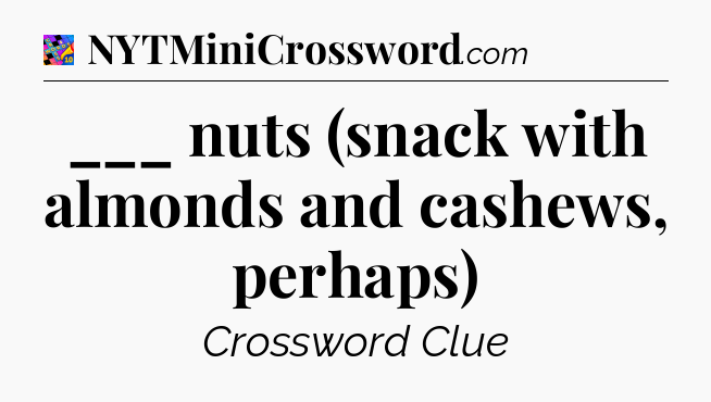___ nuts (snack with almonds and cashews, perhaps) Crossword Clue