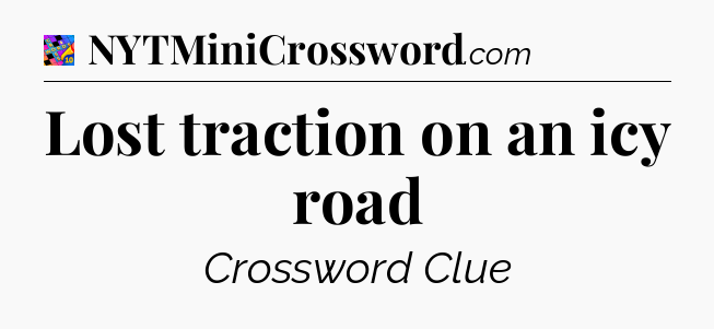 Lost traction on an icy road Crossword Clue