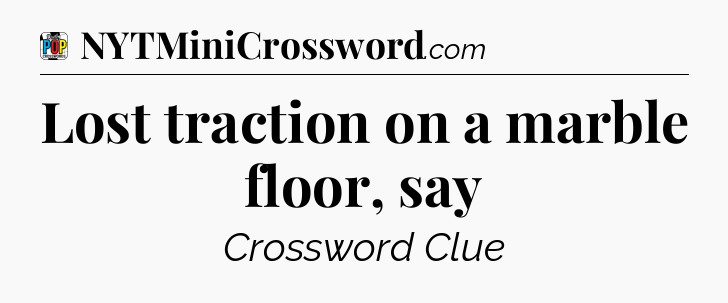 Lost traction on a marble floor, say Crossword Clue