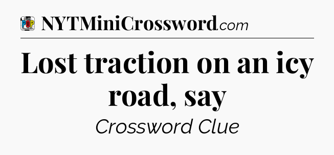 Lost traction on an icy road, say Crossword Clue