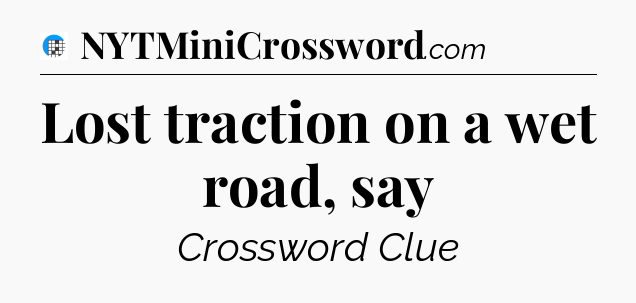 Lost traction on a wet road, say Crossword Clue