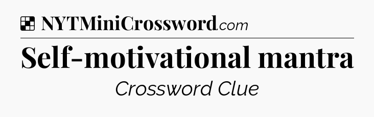 Solution: Self-motivational mantra - NYT Crossword