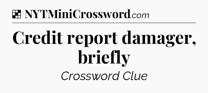 Solution: Credit report damager, briefly - NYT Crossword