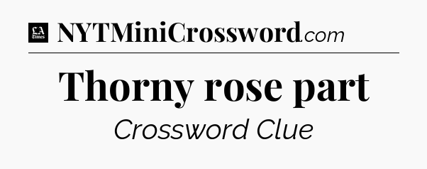 Thorny rose part - LA Times Crossword