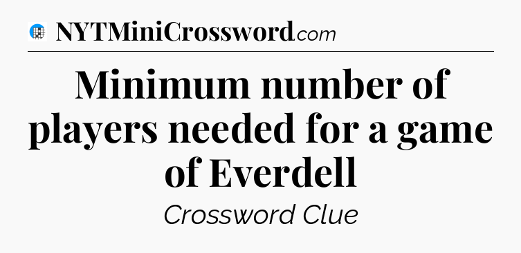 Minimum number of players needed for a game of Everdell Crossword Clue