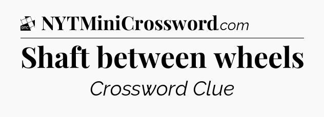 Shaft between wheels - Daily Themed Mini Crossword