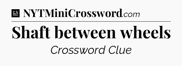 Shaft between wheels - LA Times Crossword