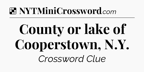 Solution: County or lake of Cooperstown, N.Y - NYT Crossword
