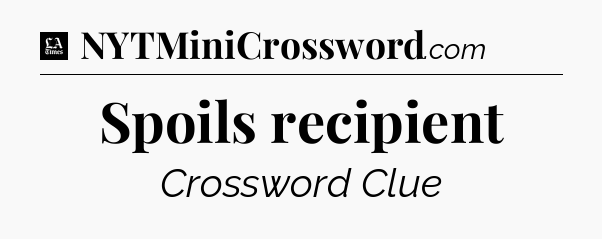 Spoils recipient - LA Times Crossword