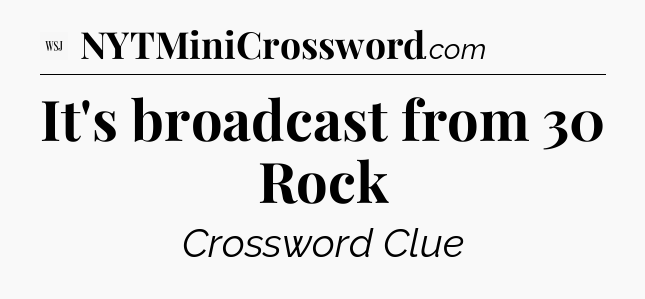 It's broadcast from 30 Rock - WSJ Crossword