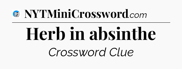 Herb in absinthe Crossword Clue