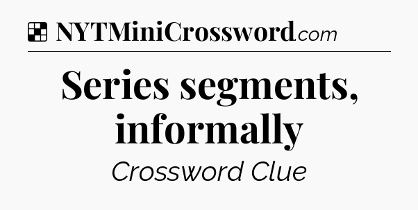 Solution: Series segments, informally - NYT Crossword